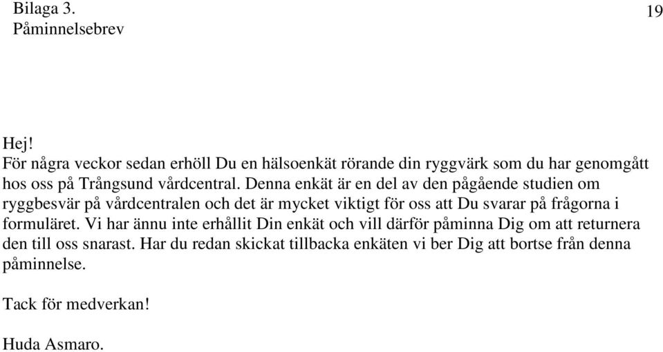 Denna enkät är en del av den pågående studien om ryggbesvär på vårdcentralen och det är mycket viktigt för oss att Du svarar på