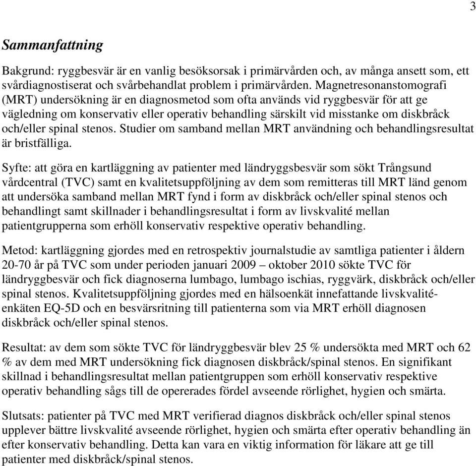 och/eller spinal stenos. Studier om samband mellan MRT användning och behandlingsresultat är bristfälliga.