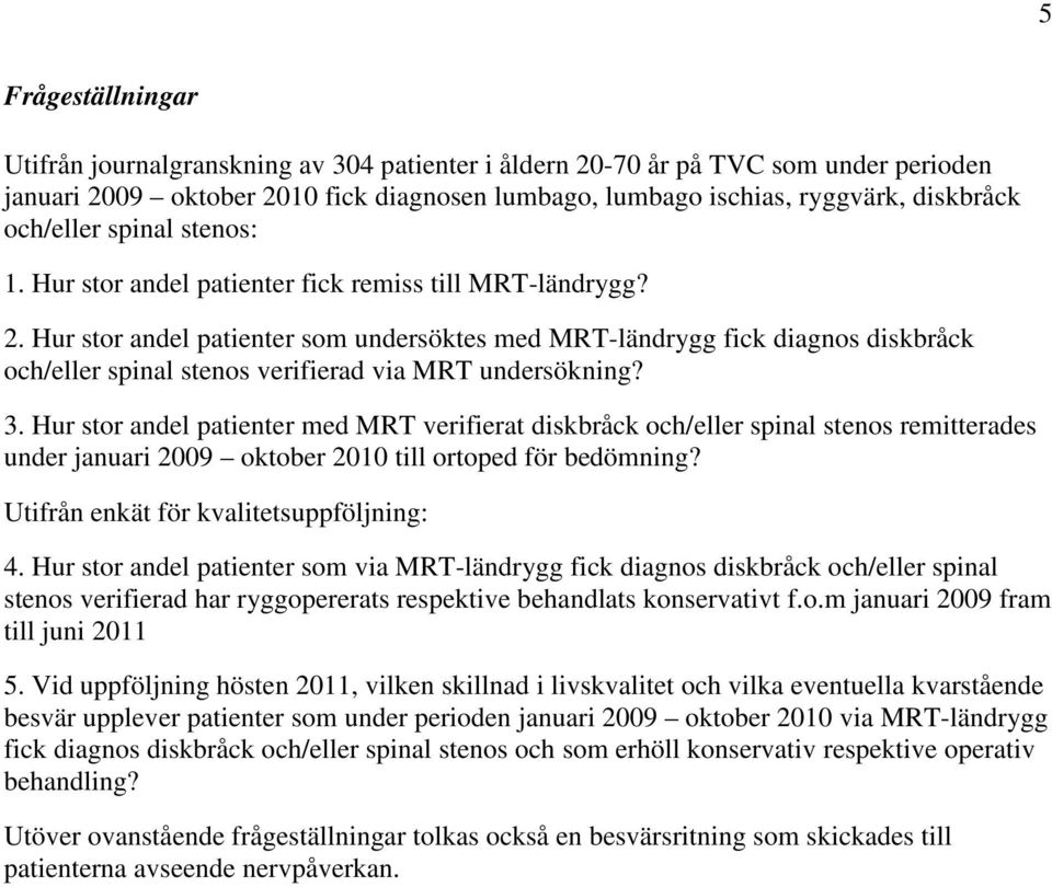 Hur stor andel patienter som undersöktes med MRT-ländrygg fick diagnos diskbråck och/eller spinal stenos verifierad via MRT undersökning? 3.