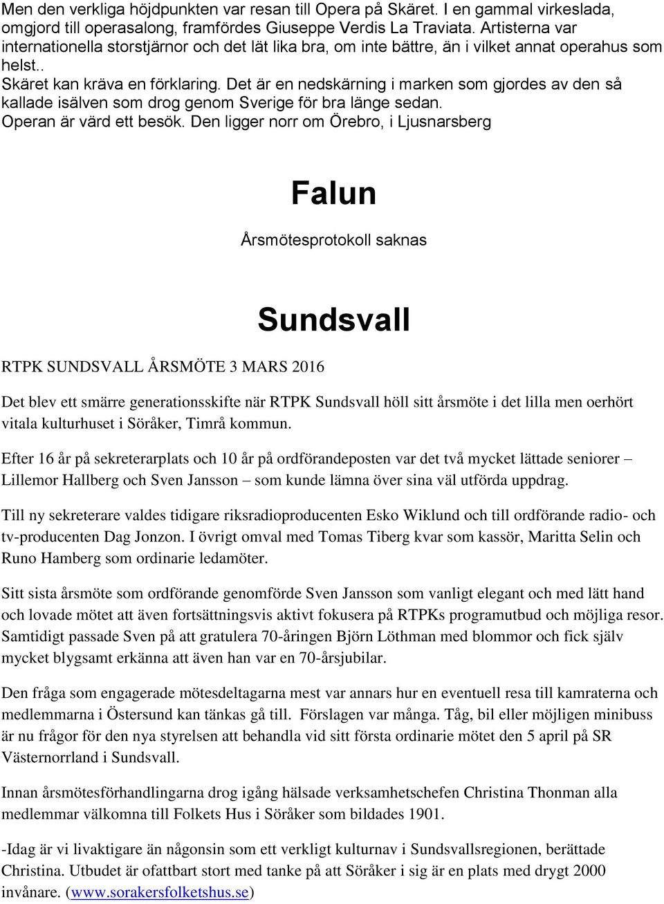 Det är en nedskärning i marken som gjordes av den så kallade isälven som drog genom Sverige för bra länge sedan. Operan är värd ett besök.