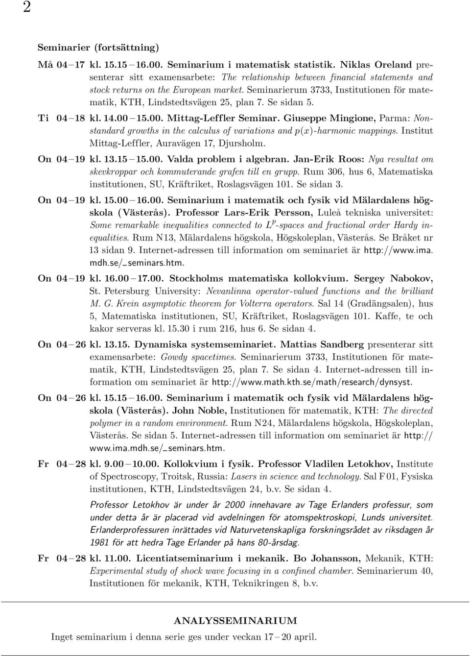 Seminarierum 3733, Institutionen för matematik, KTH, Lindstedtsvägen 25, plan 7. Se sidan 5. Ti 04 18 kl. 14.00 15.00. Mittag-Leffler Seminar.