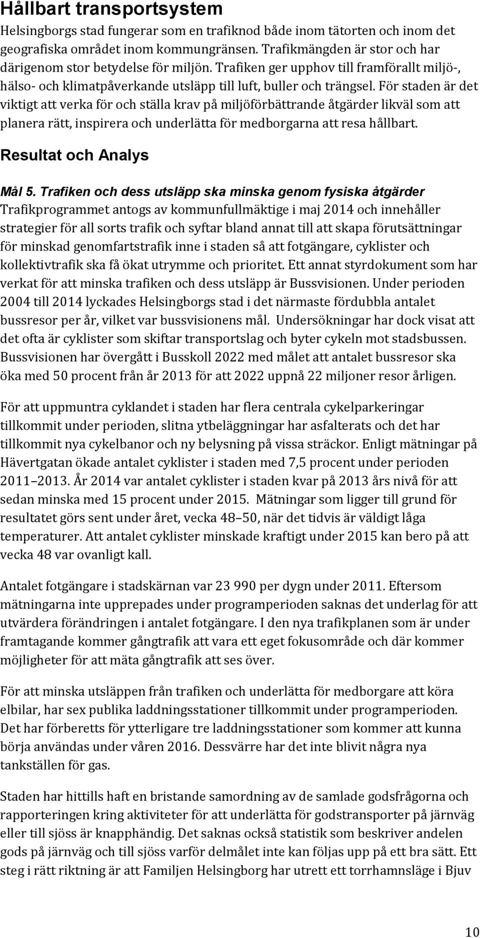 För staden är det viktigt att verka för och ställa krav på miljöförbättrande åtgärder likväl som att planera rätt, inspirera och underlätta för medborgarna att resa hållbart.