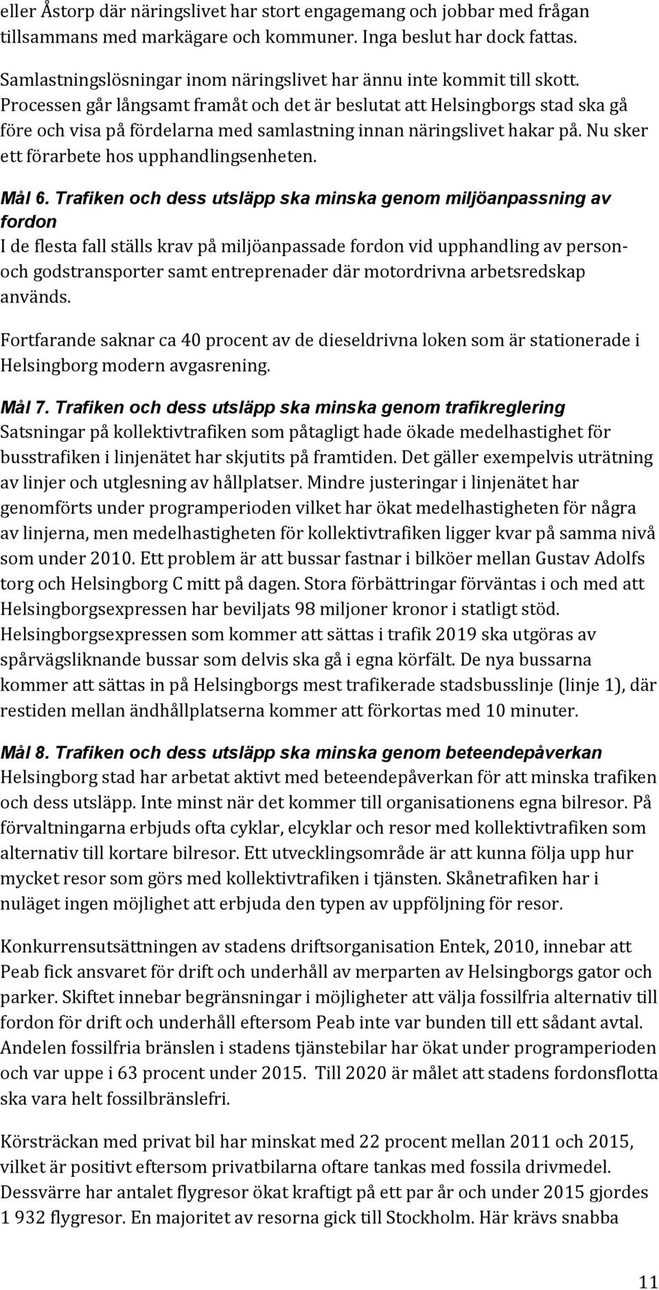 Processen går långsamt framåt och det är beslutat att Helsingborgs stad ska gå före och visa på fördelarna med samlastning innan näringslivet hakar på. Nu sker ett förarbete hos upphandlingsenheten.