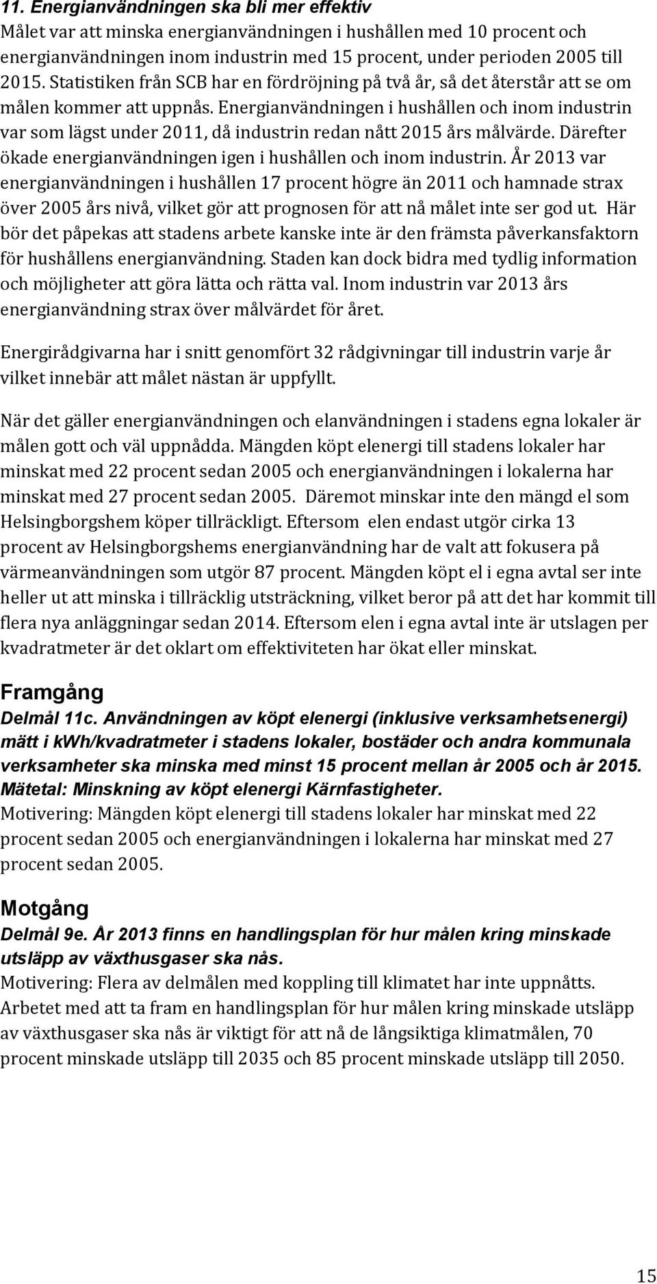 Energianvändningen i hushållen och inom industrin var som lägst under 2011, då industrin redan nått 2015 års målvärde. Därefter ökade energianvändningen igen i hushållen och inom industrin.