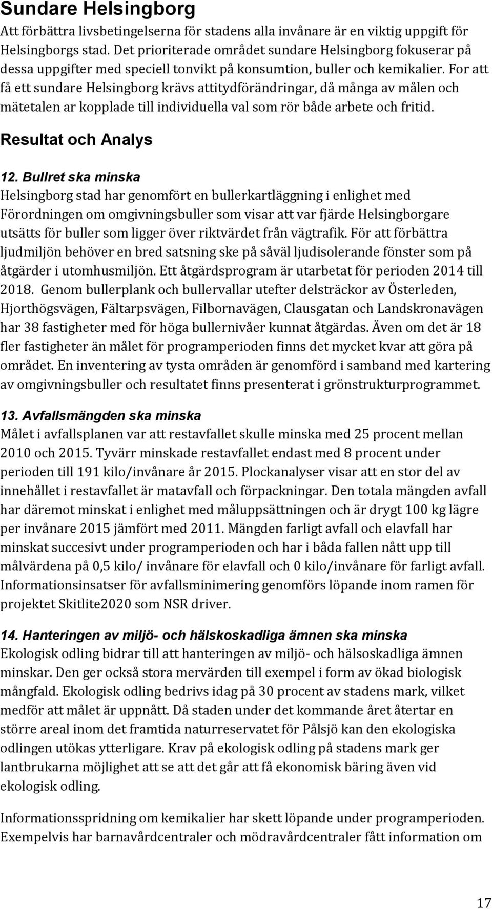 For att få ett sundare Helsingborg krävs attitydförändringar, då många av målen och mätetalen ar kopplade till individuella val som rör både arbete och fritid. Resultat och Analys 12.