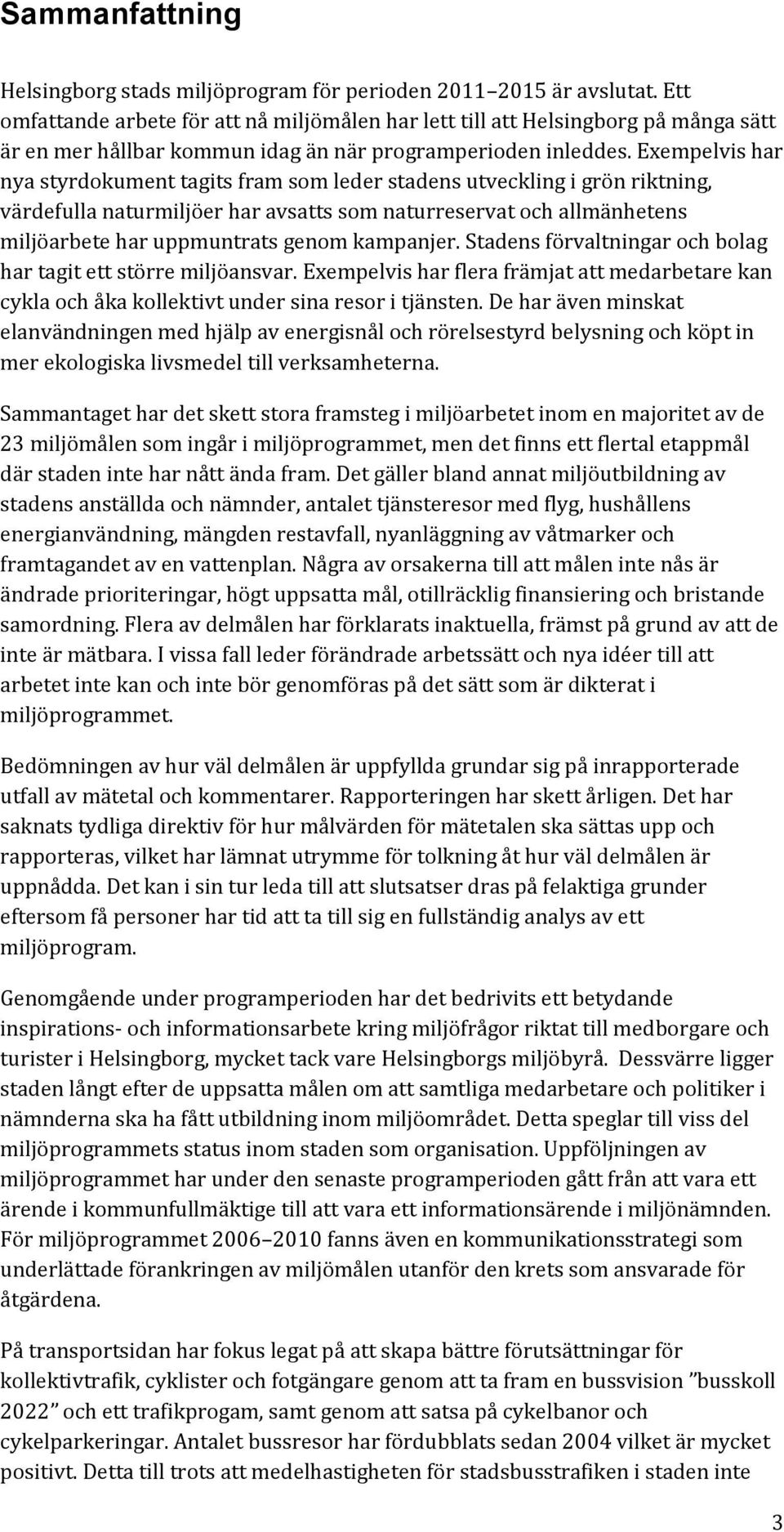 Exempelvis har nya styrdokument tagits fram som leder stadens utveckling i grön riktning, värdefulla naturmiljöer har avsatts som naturreservat och allmänhetens miljöarbete har uppmuntrats genom