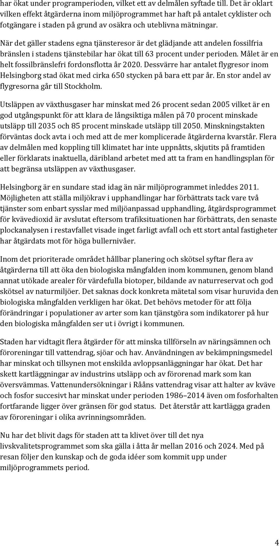 När det gäller stadens egna tjänsteresor är det glädjande att andelen fossilfria bränslen i stadens tjänstebilar har ökat till 63 procent under perioden.