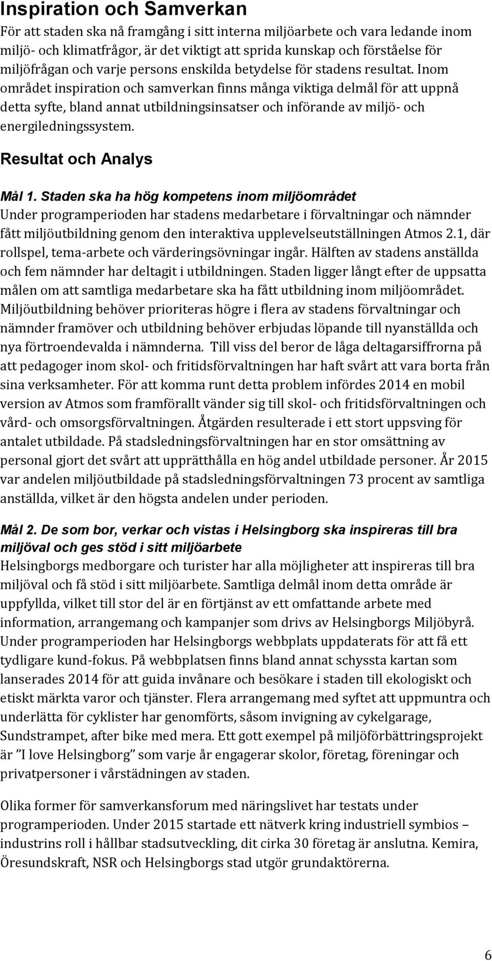 Inom området inspiration och samverkan finns många viktiga delmål för att uppnå detta syfte, bland annat utbildningsinsatser och införande av miljö- och energiledningssystem.