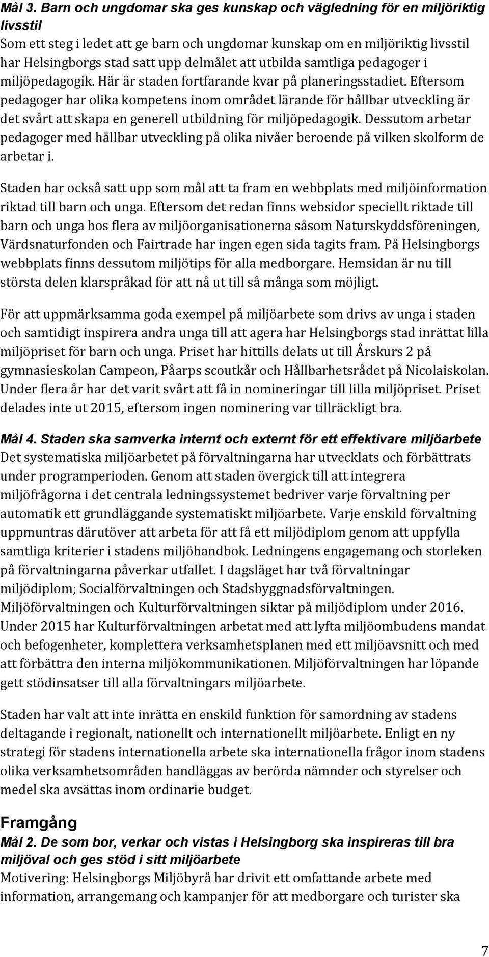 att utbilda samtliga pedagoger i miljöpedagogik. Här är staden fortfarande kvar på planeringsstadiet.