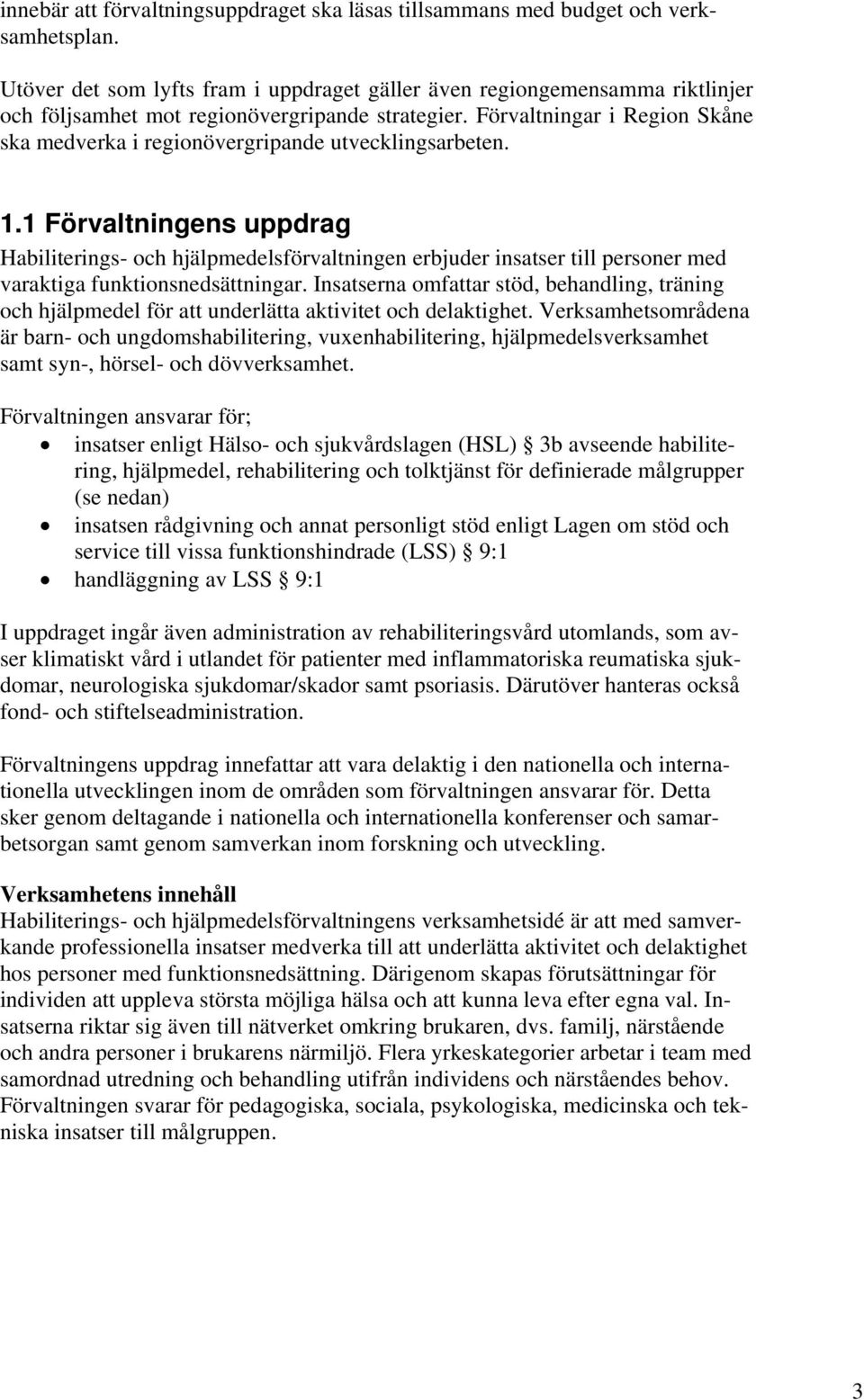 Förvaltningar i Region Skåne ska medverka i regionövergripande utvecklingsarbeten. 1.