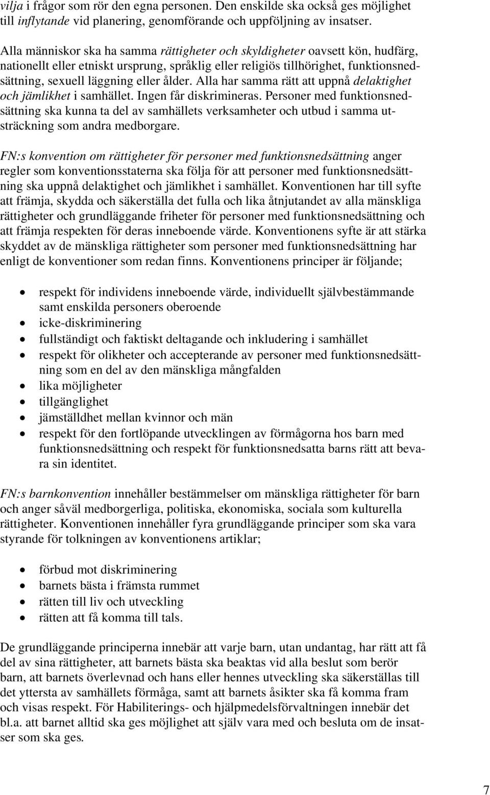 ålder. Alla har samma rätt att uppnå delaktighet och jämlikhet i samhället. Ingen får diskrimineras.