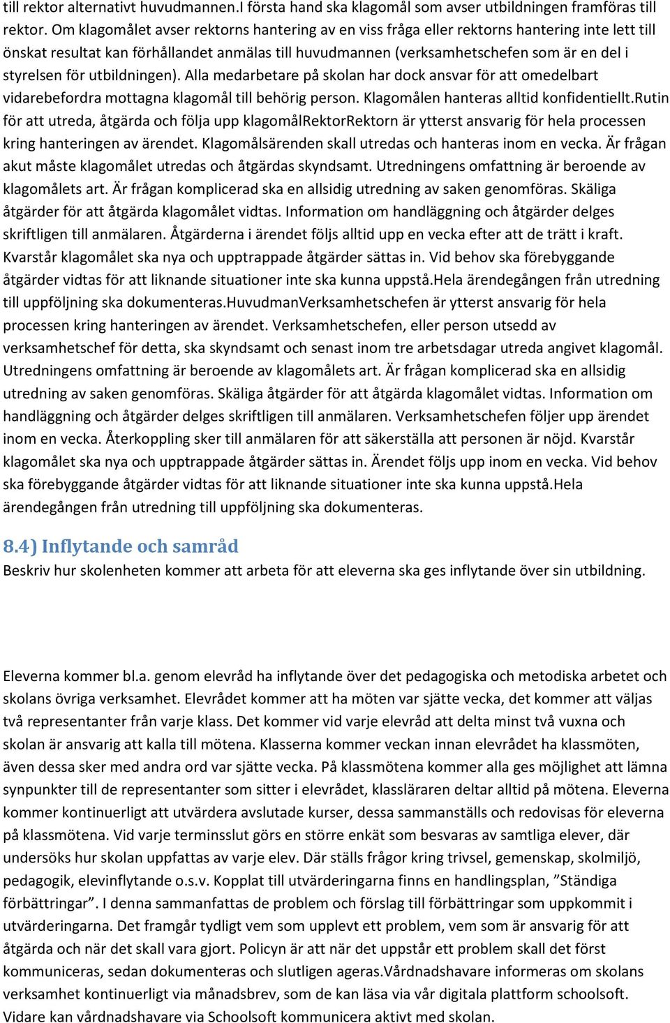 för utbildningen). Alla medarbetare på skolan har dock ansvar för att omedelbart vidarebefordra mottagna klagomål till behörig person. Klagomålen hanteras alltid konfidentiellt.