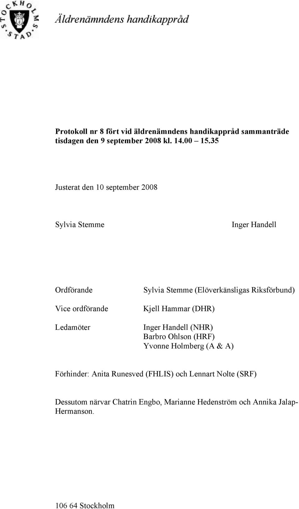 35 Justerat den 10 september 2008 Sylvia Stemme Inger Handell Ordförande Vice ordförande Ledamöter Sylvia Stemme