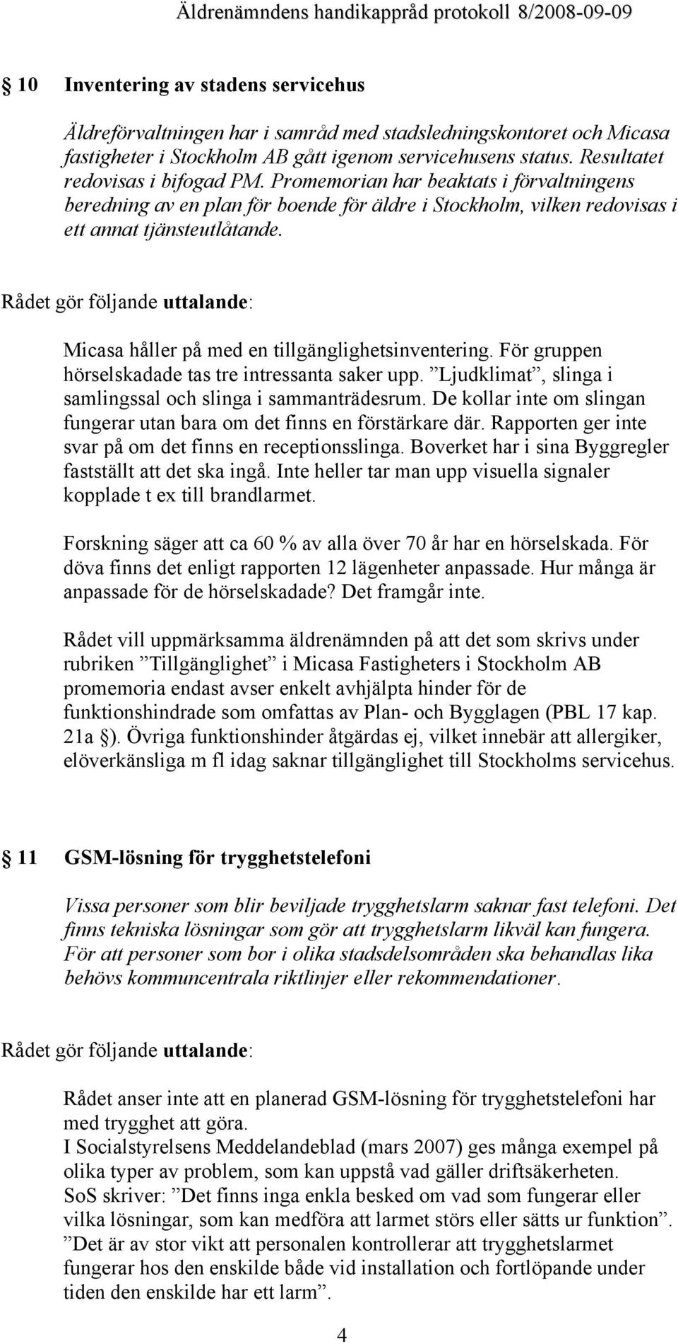 Rådet gör följande uttalande: Micasa håller på med en tillgänglighetsinventering. För gruppen hörselskadade tas tre intressanta saker upp.