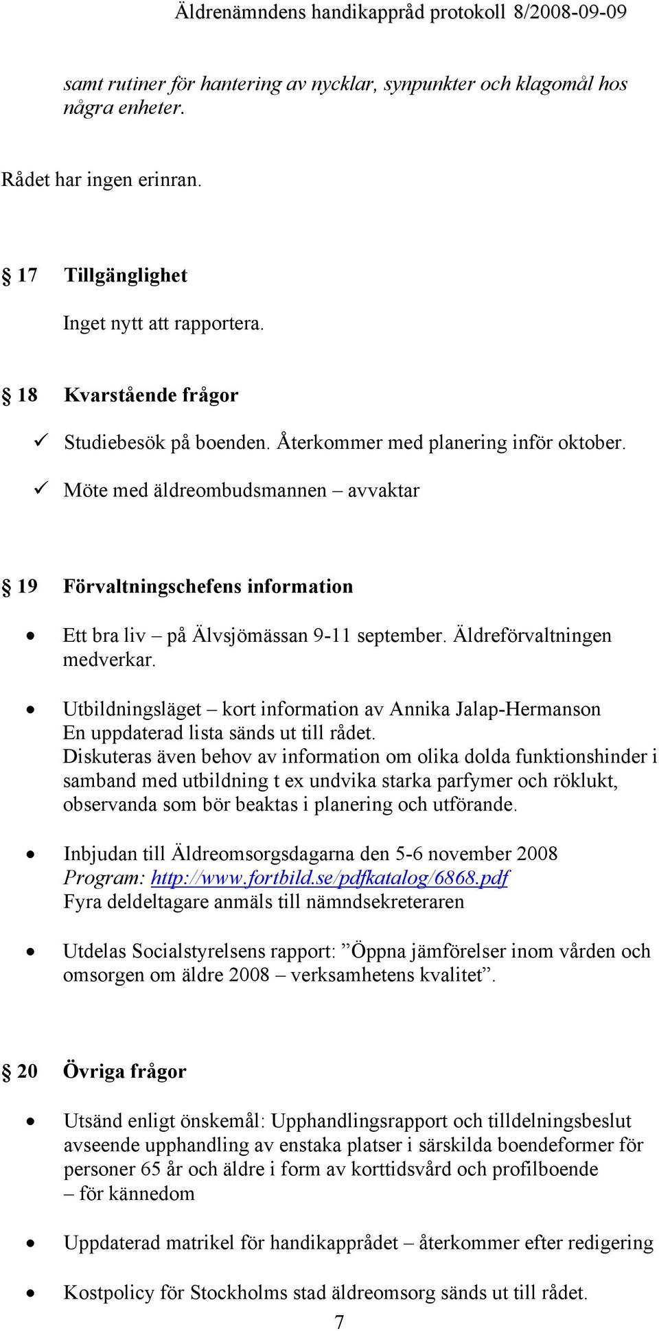 Utbildningsläget kort information av Annika Jalap-Hermanson En uppdaterad lista sänds ut till rådet.