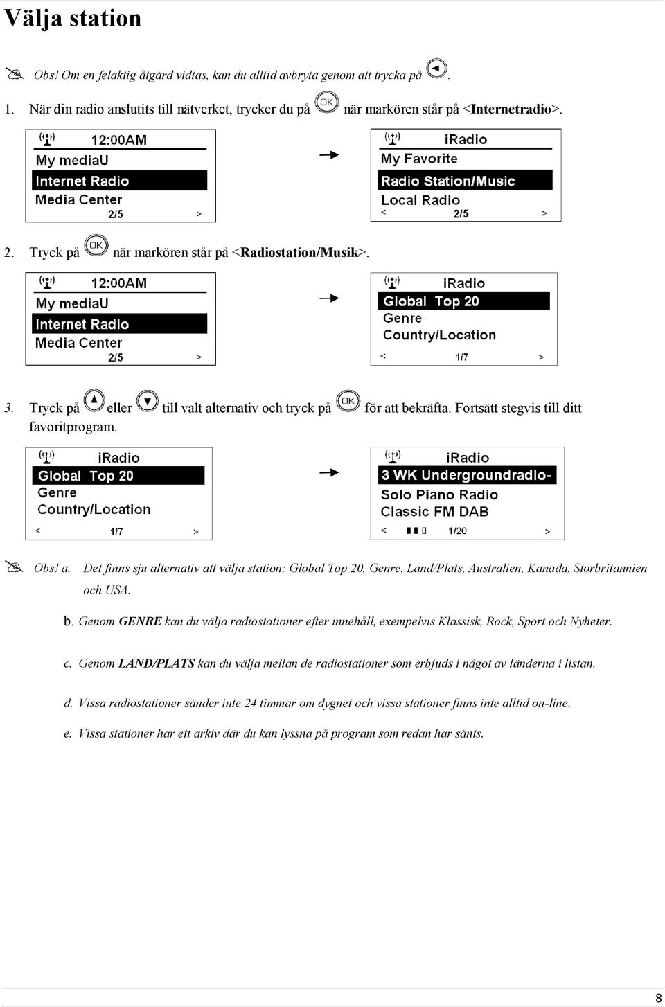 ternativ och tryck på för att bekräfta. Fortsätt stegvis till ditt favoritprogram. Obs! a. Det finns sju alternativ att välja station: Global Top 20, Genre, Land/Plats, Australien, Kanada, Storbritannien och USA.