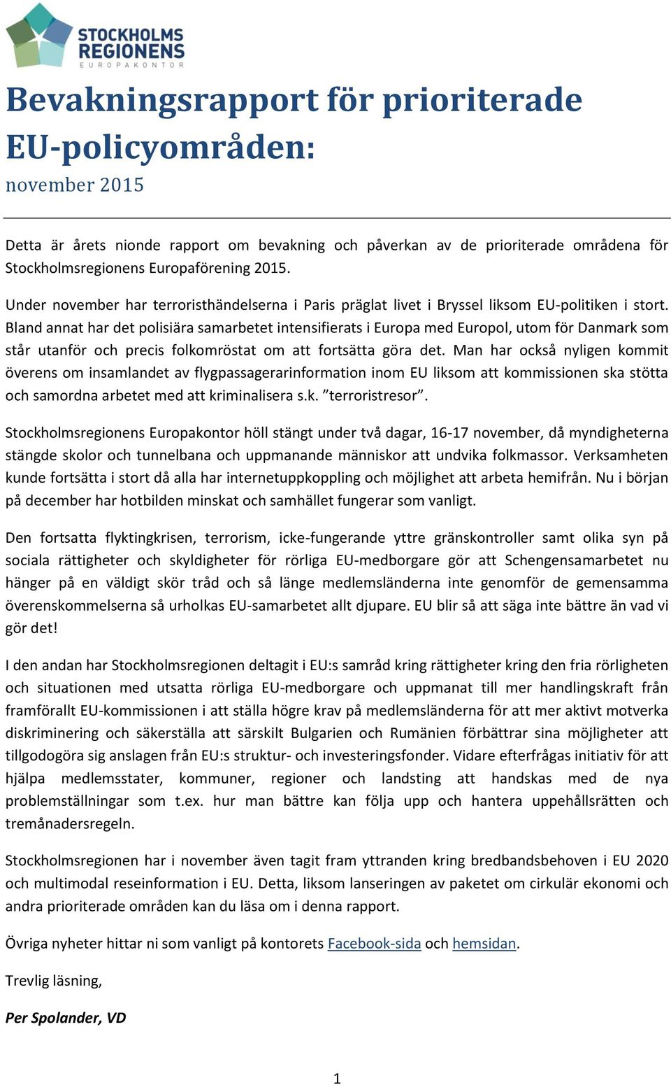 Bland annat har det polisiära samarbetet intensifierats i Europa med Europol, utom för Danmark som står utanför och precis folkomröstat om att fortsätta göra det.