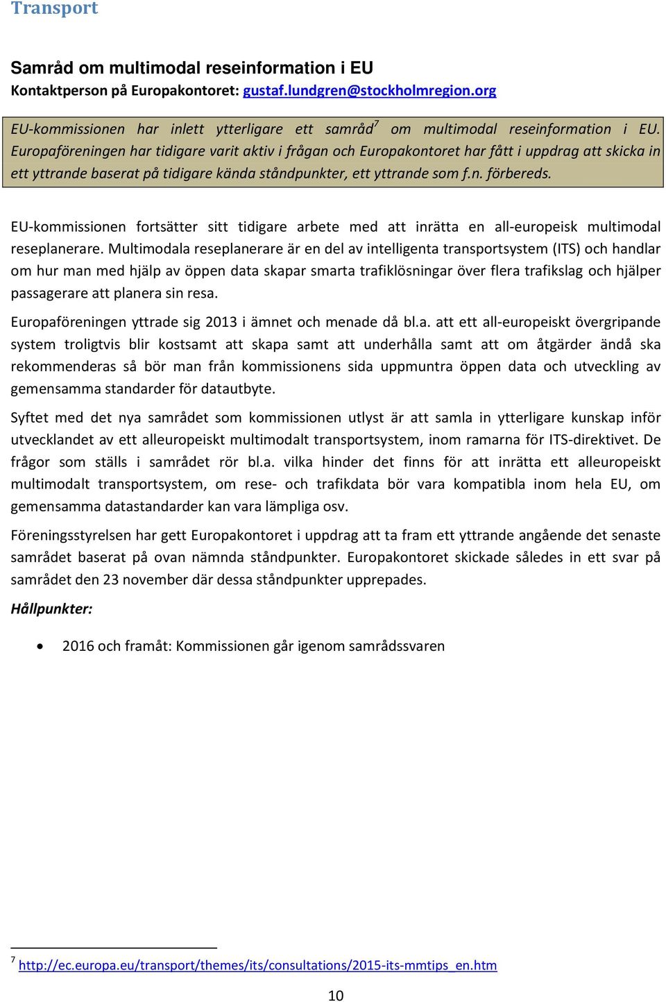 Europaföreningen har tidigare varit aktiv i frågan och Europakontoret har fått i uppdrag att skicka in ett yttrande baserat på tidigare kända ståndpunkter, ett yttrande som f.n. förbereds.