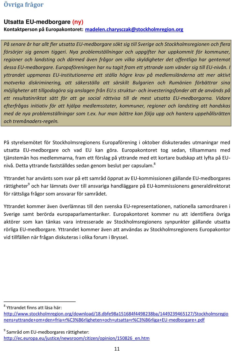 Nya problemställningar och uppgifter har uppkommit för kommuner, regioner och landsting och därmed även frågor om vilka skyldigheter det offentliga har gentemot dessa EU-medborgare.