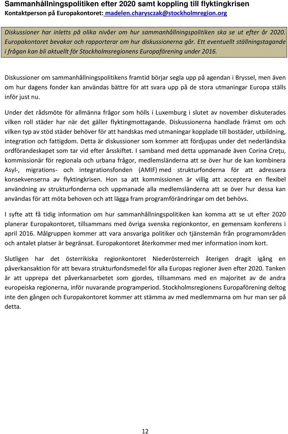 Ett eventuellt ställningstagande i frågan kan bli aktuellt för Stockholmsregionens Europaförening under 2016.