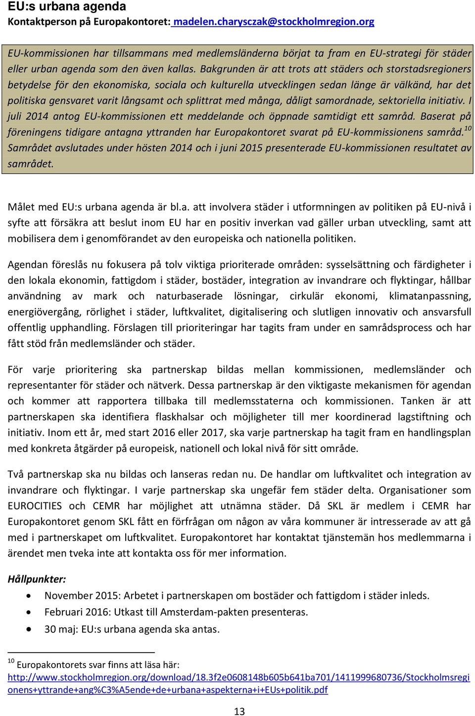 Bakgrunden är att trots att städers och storstadsregioners betydelse för den ekonomiska, sociala och kulturella utvecklingen sedan länge är välkänd, har det politiska gensvaret varit långsamt och