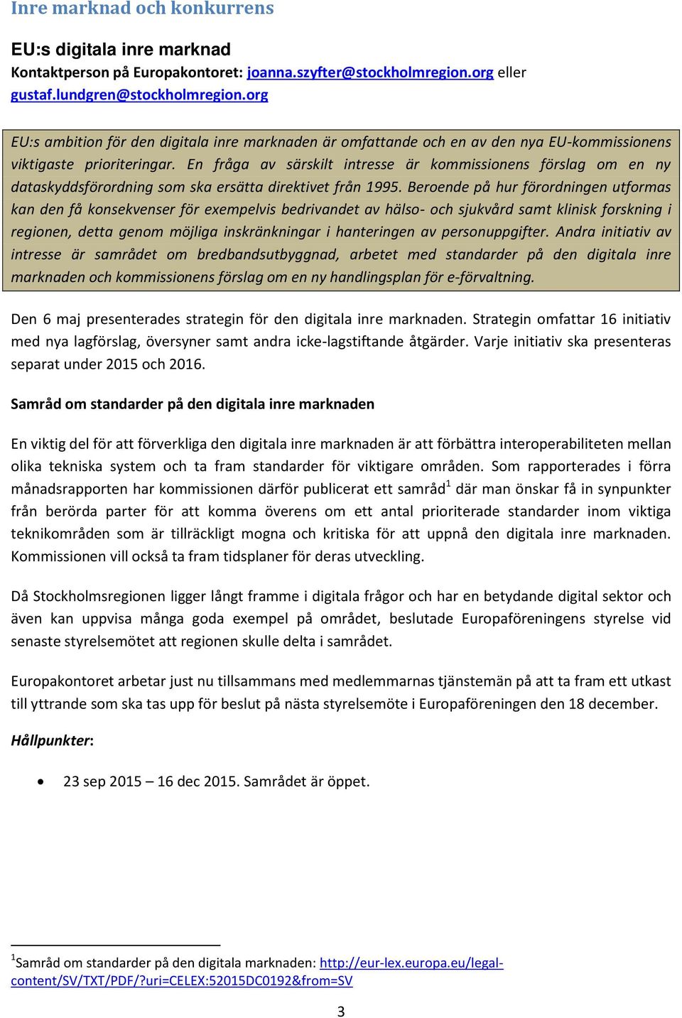 En fråga av särskilt intresse är kommissionens förslag om en ny dataskyddsförordning som ska ersätta direktivet från 1995.