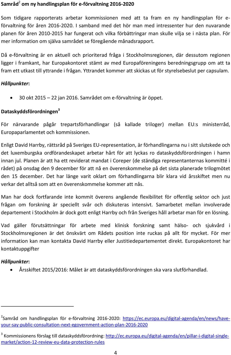För mer information om själva samrådet se föregående månadsrapport.
