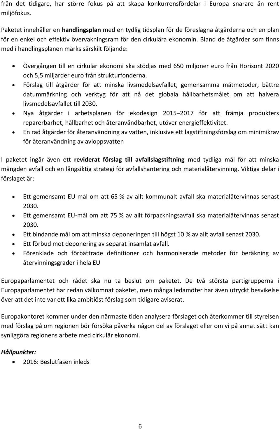 Bland de åtgärder som finns med i handlingsplanen märks särskilt följande: Övergången till en cirkulär ekonomi ska stödjas med 650 miljoner euro från Horisont 2020 och 5,5 miljarder euro från