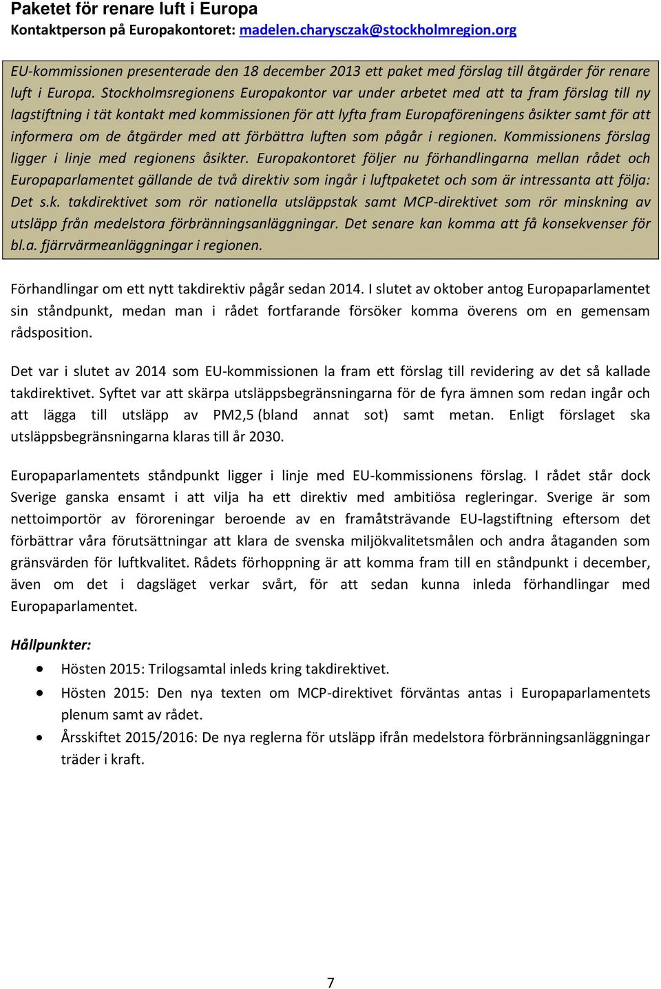 Stockholmsregionens Europakontor var under arbetet med att ta fram förslag till ny lagstiftning i tät kontakt med kommissionen för att lyfta fram Europaföreningens åsikter samt för att informera om