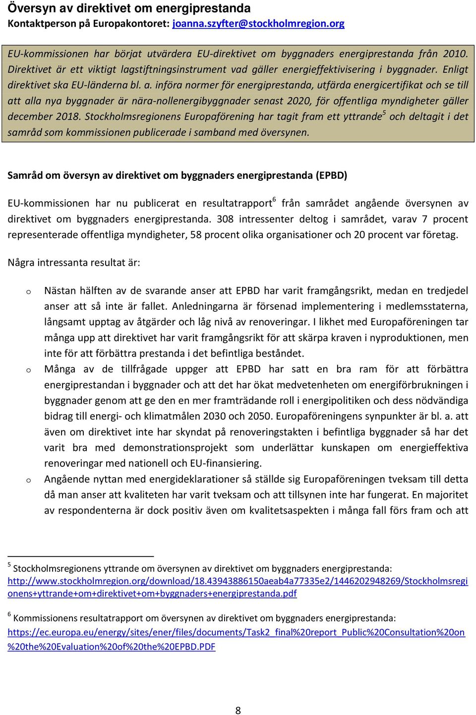 införa normer för energiprestanda, utfärda energicertifikat och se till att alla nya byggnader är nära-nollenergibyggnader senast 2020, för offentliga myndigheter gäller december 2018.