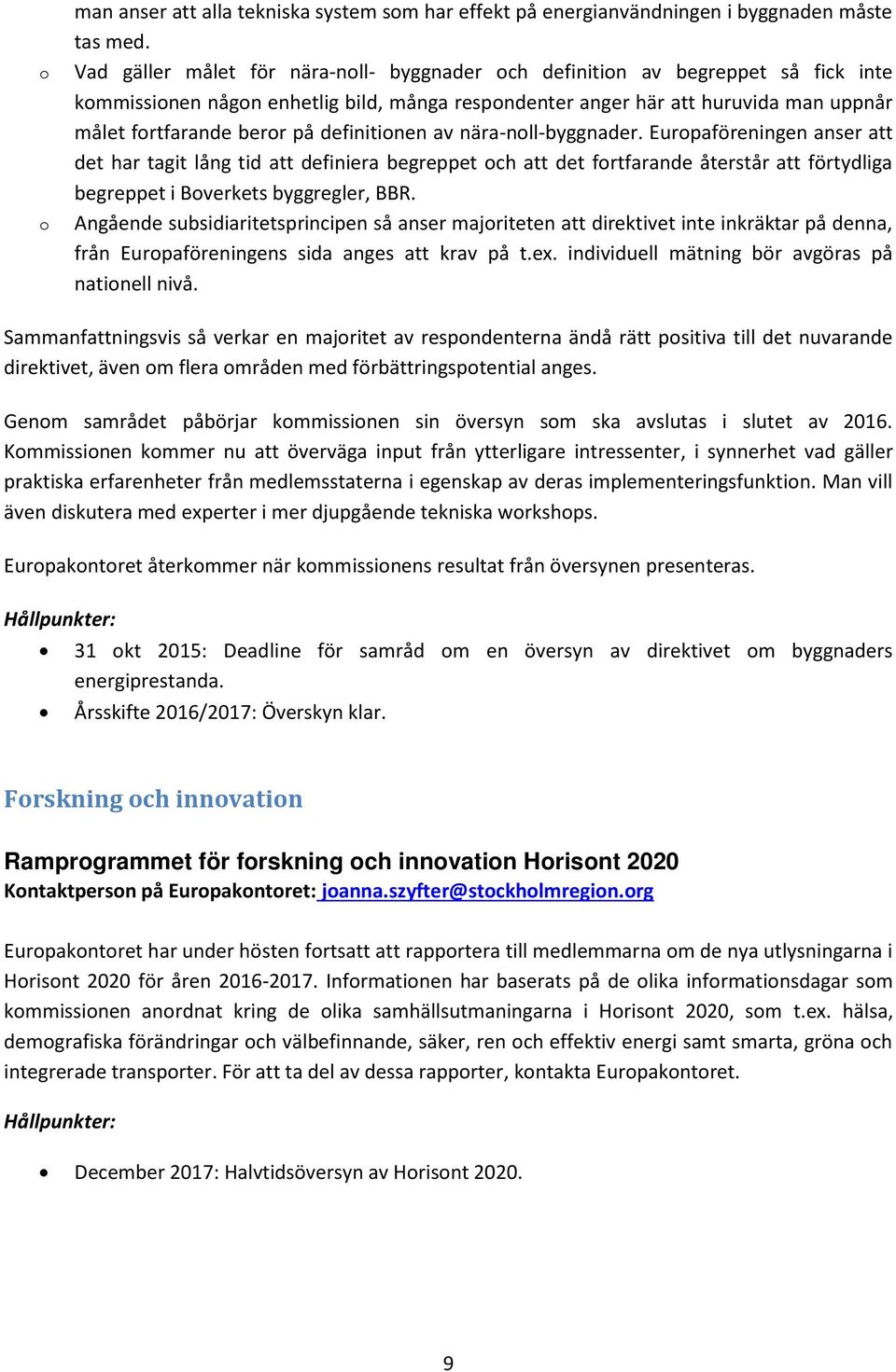 definitionen av nära-noll-byggnader. Europaföreningen anser att det har tagit lång tid att definiera begreppet och att det fortfarande återstår att förtydliga begreppet i Boverkets byggregler, BBR.
