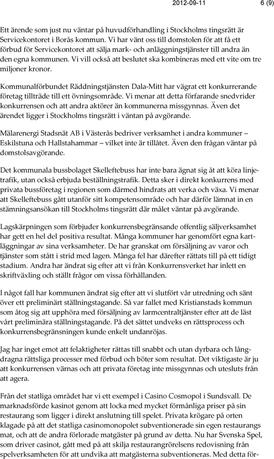 Vi vill också att beslutet ska kombineras med ett vite om tre miljoner kronor. Kommunalförbundet Räddningstjänsten Dala-Mitt har vägrat ett konkurrerande företag tillträde till ett övningsområde.