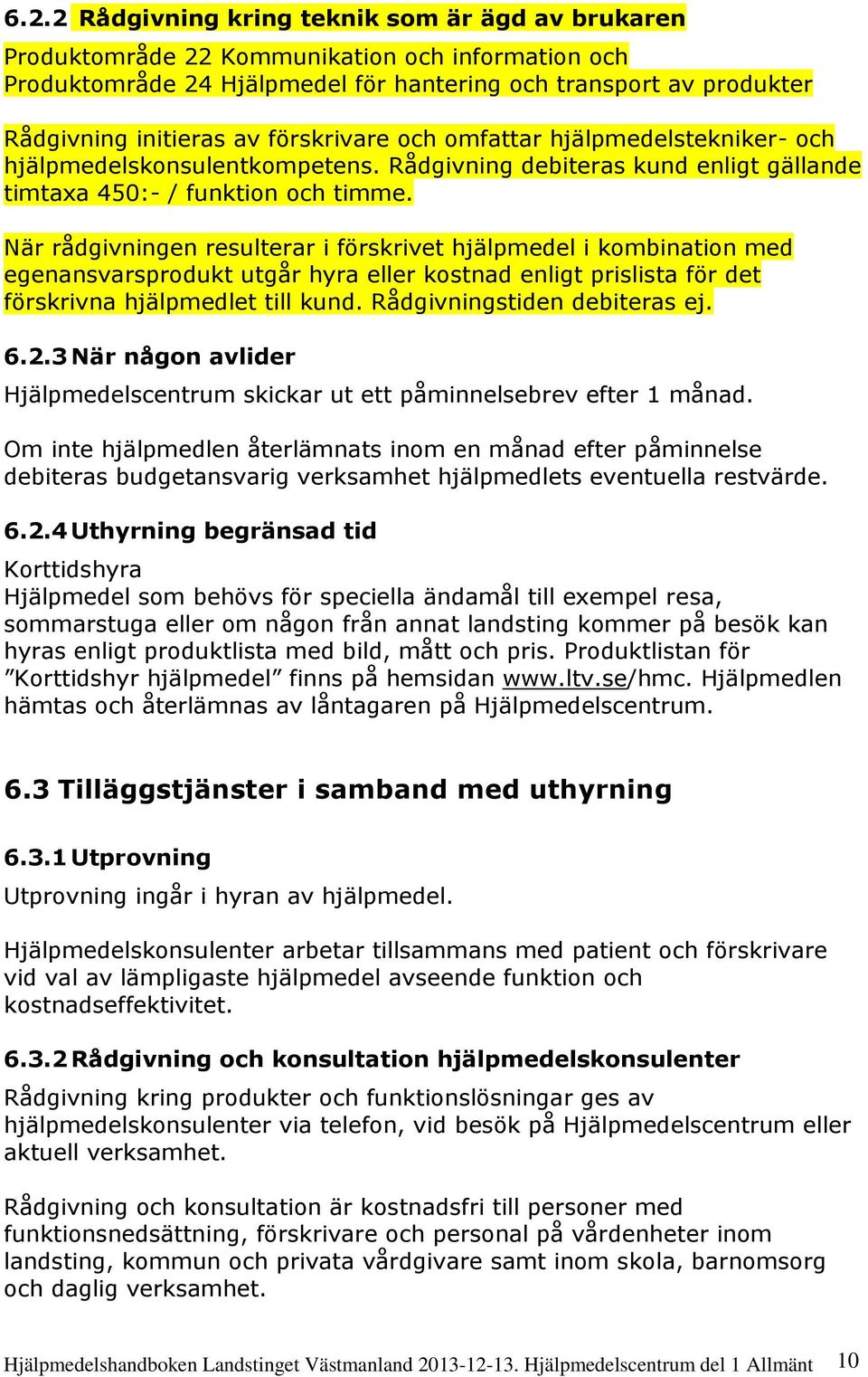 När rådgivningen resulterar i förskrivet hjälpmedel i kombination med egenansvarsprodukt utgår hyra eller kostnad enligt prislista för det förskrivna hjälpmedlet till kund.