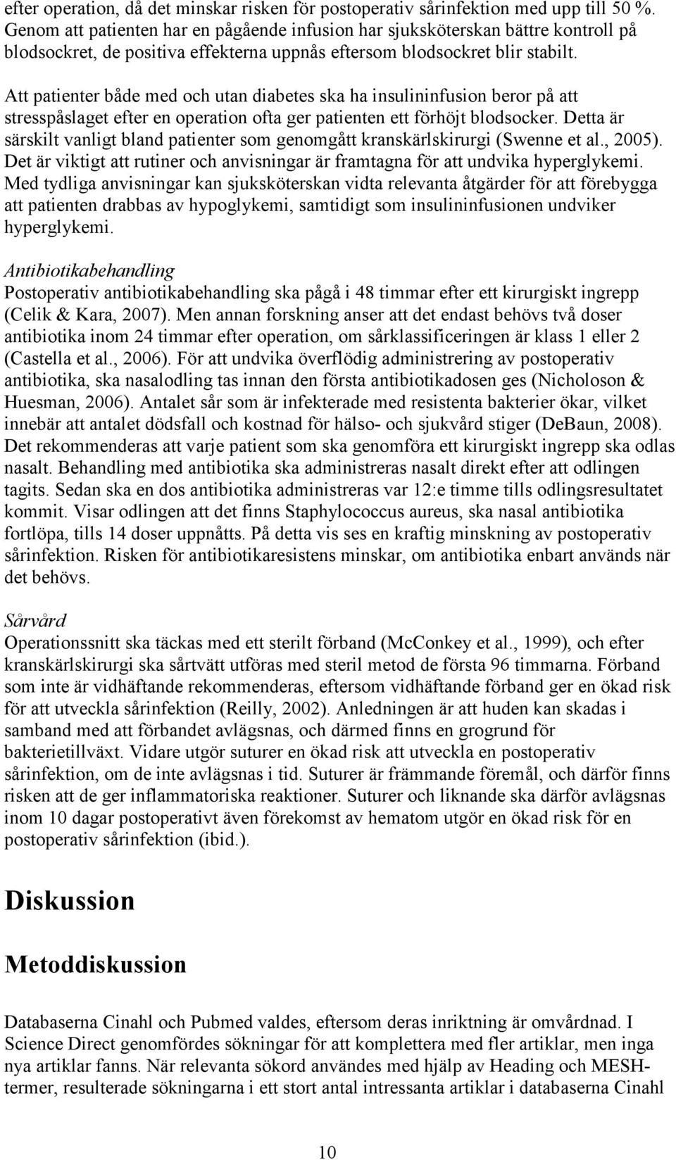 Att patienter både med och utan diabetes ska ha insulininfusion beror på att stresspåslaget efter en operation ofta ger patienten ett förhöjt blodsocker.