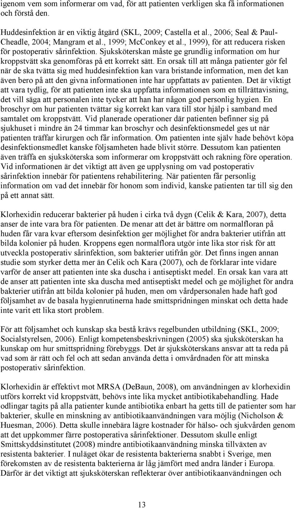 Sjuksköterskan måste ge grundlig information om hur kroppstvätt ska genomföras på ett korrekt sätt.