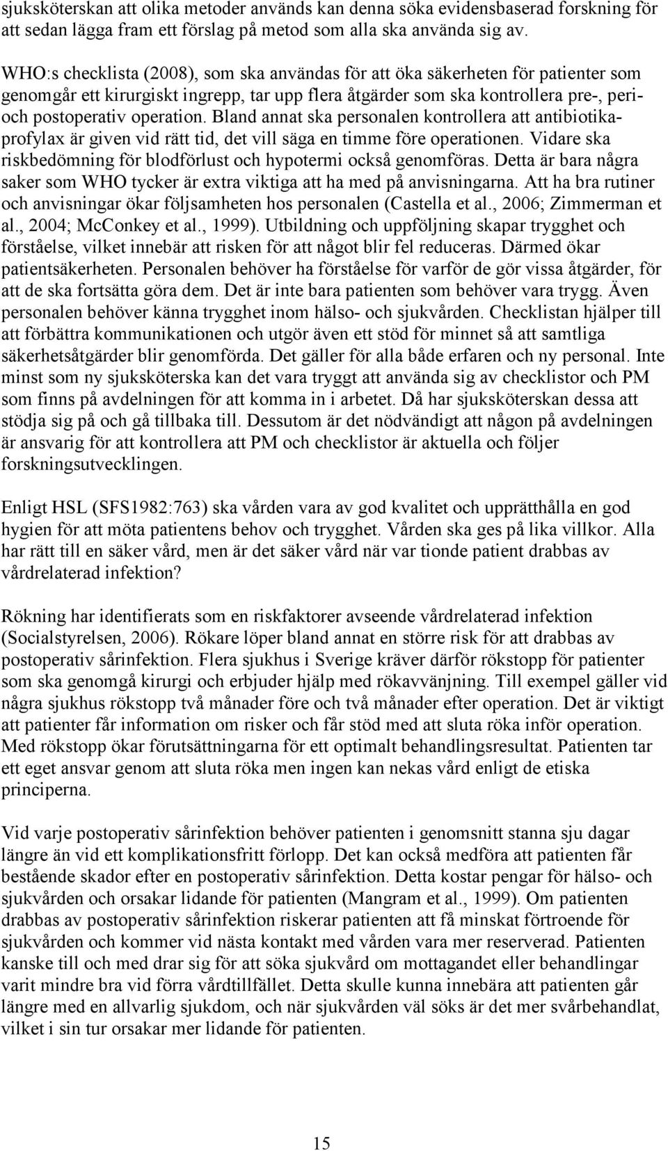 Bland annat ska personalen kontrollera att antibiotikaprofylax är given vid rätt tid, det vill säga en timme före operationen. Vidare ska riskbedömning för blodförlust och hypotermi också genomföras.