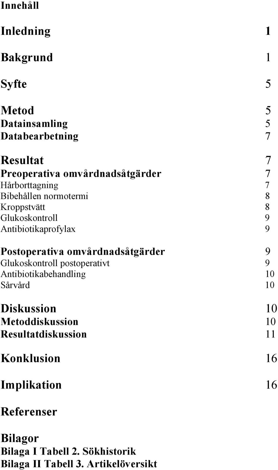 Postoperativa omvårdnadsåtgärder 9 Glukoskontroll postoperativt 9 Antibiotikabehandling 10 Sårvård 10 Diskussion 10