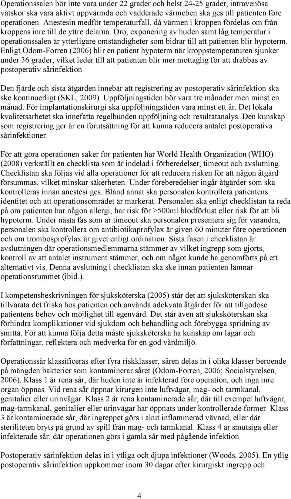 Oro, exponering av huden samt låg temperatur i operationssalen är ytterligare omständigheter som bidrar till att patienten blir hypoterm.