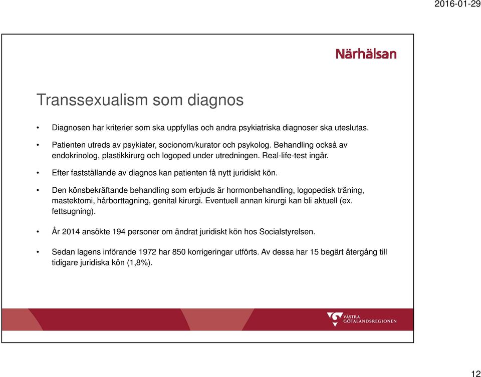 Den könsbekräftande behandling som erbjuds är hormonbehandling, logopedisk träning, mastektomi, hårborttagning, genital kirurgi. Eventuell annan kirurgi kan bli aktuell (ex.