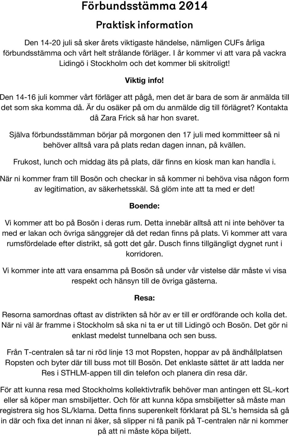 Den 14-16 juli kommer vårt förläger att pågå, men det är bara de som är anmälda till det som ska komma då. Är du osäker på om du anmälde dig till förlägret? Kontakta då Zara Frick så har hon svaret.