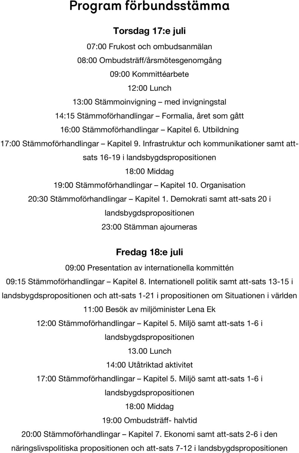 Infrastruktur och kommunikationer samt attsats 16-19 i 18:00 Middag 19:00 Stämmoförhandlingar Kapitel 10. Organisation 20:30 Stämmoförhandlingar Kapitel 1.