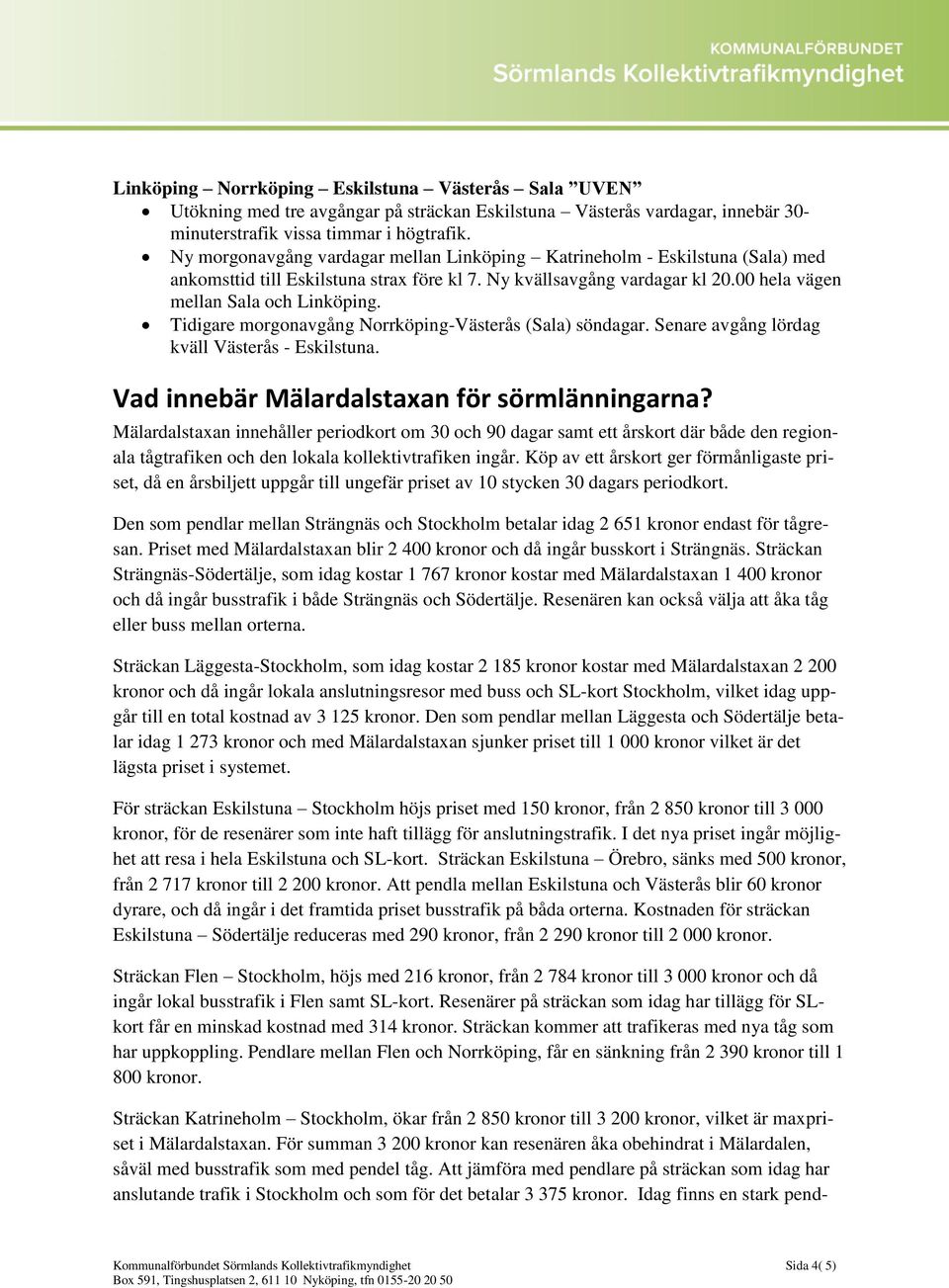 Tidigare morgonavgång Norrköping-Västerås (Sala) söndagar. Senare avgång lördag kväll Västerås - Eskilstuna. Vad innebär Mälardalstaxan för sörmlänningarna?