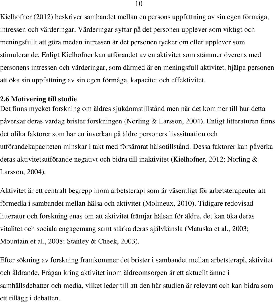 Enligt Kielhofner kan utförandet av en aktivitet som stämmer överens med personens intressen och värderingar, som därmed är en meningsfull aktivitet, hjälpa personen att öka sin uppfattning av sin