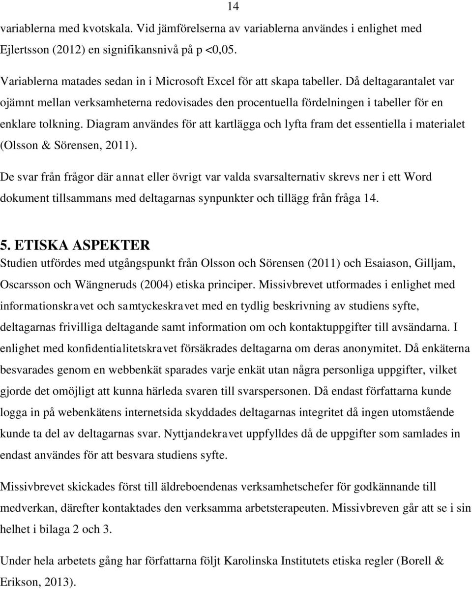 Diagram användes för att kartlägga och lyfta fram det essentiella i materialet (Olsson & Sörensen, 2011).