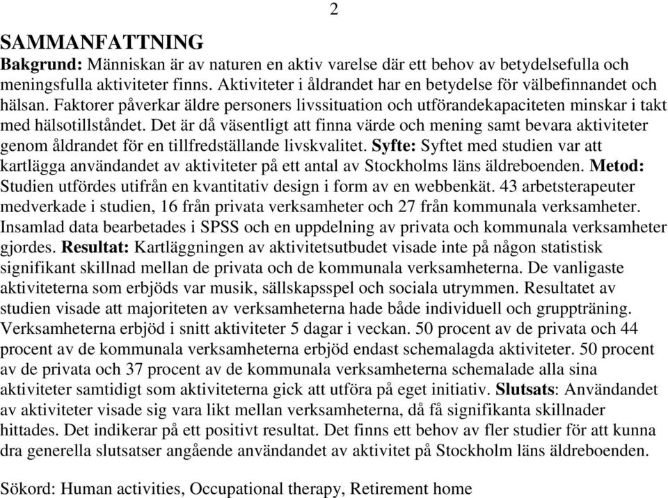 Det är då väsentligt att finna värde och mening samt bevara aktiviteter genom åldrandet för en tillfredställande livskvalitet.