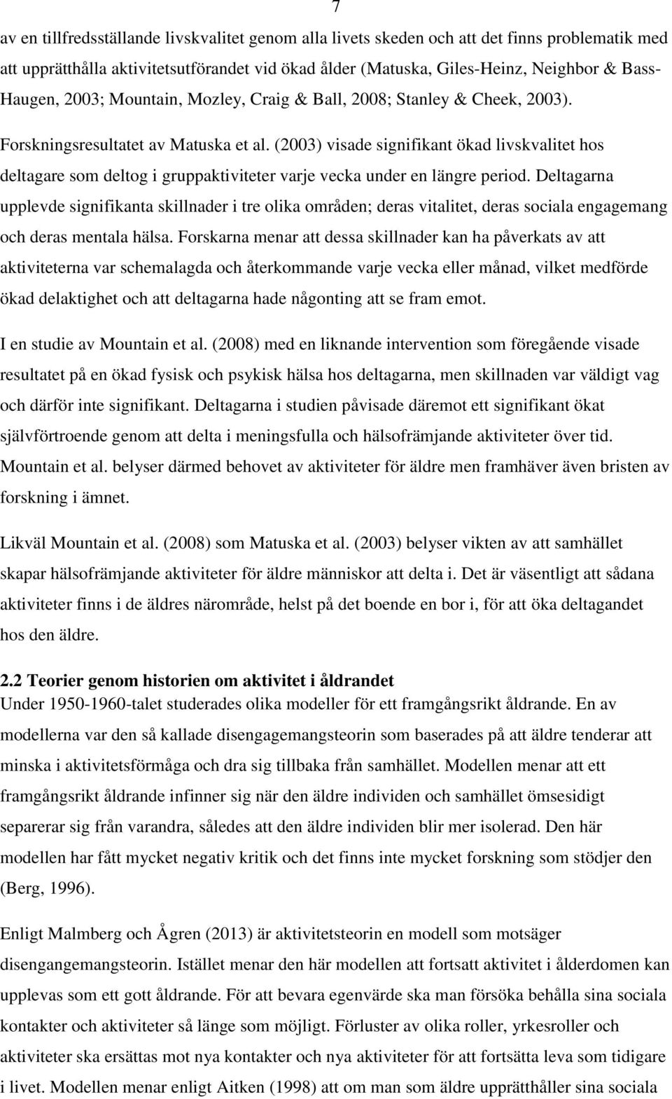 (2003) visade signifikant ökad livskvalitet hos deltagare som deltog i gruppaktiviteter varje vecka under en längre period.