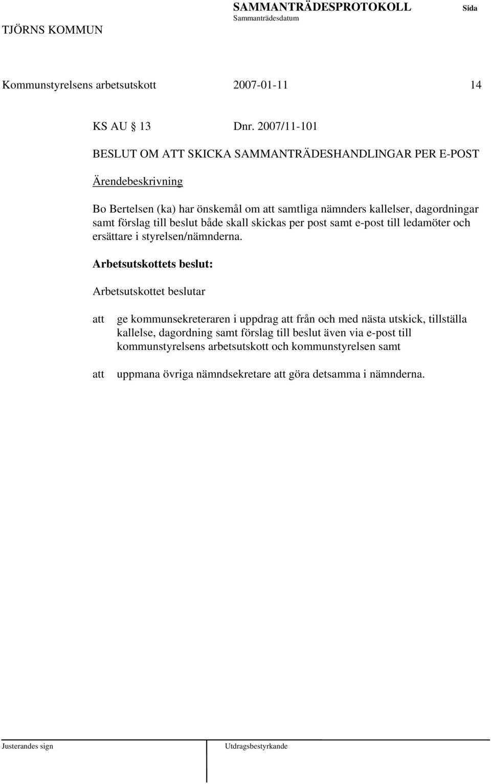 samt förslag till beslut både skall skickas per post samt e-post till ledamöter och ersättare i styrelsen/nämnderna.