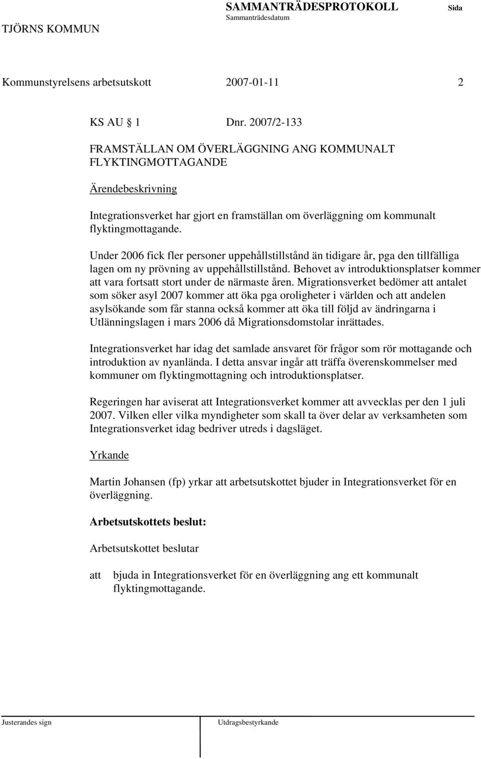 Under 2006 fick fler personer uppehållstillstånd än tidigare år, pga den tillfälliga lagen om ny prövning av uppehållstillstånd.