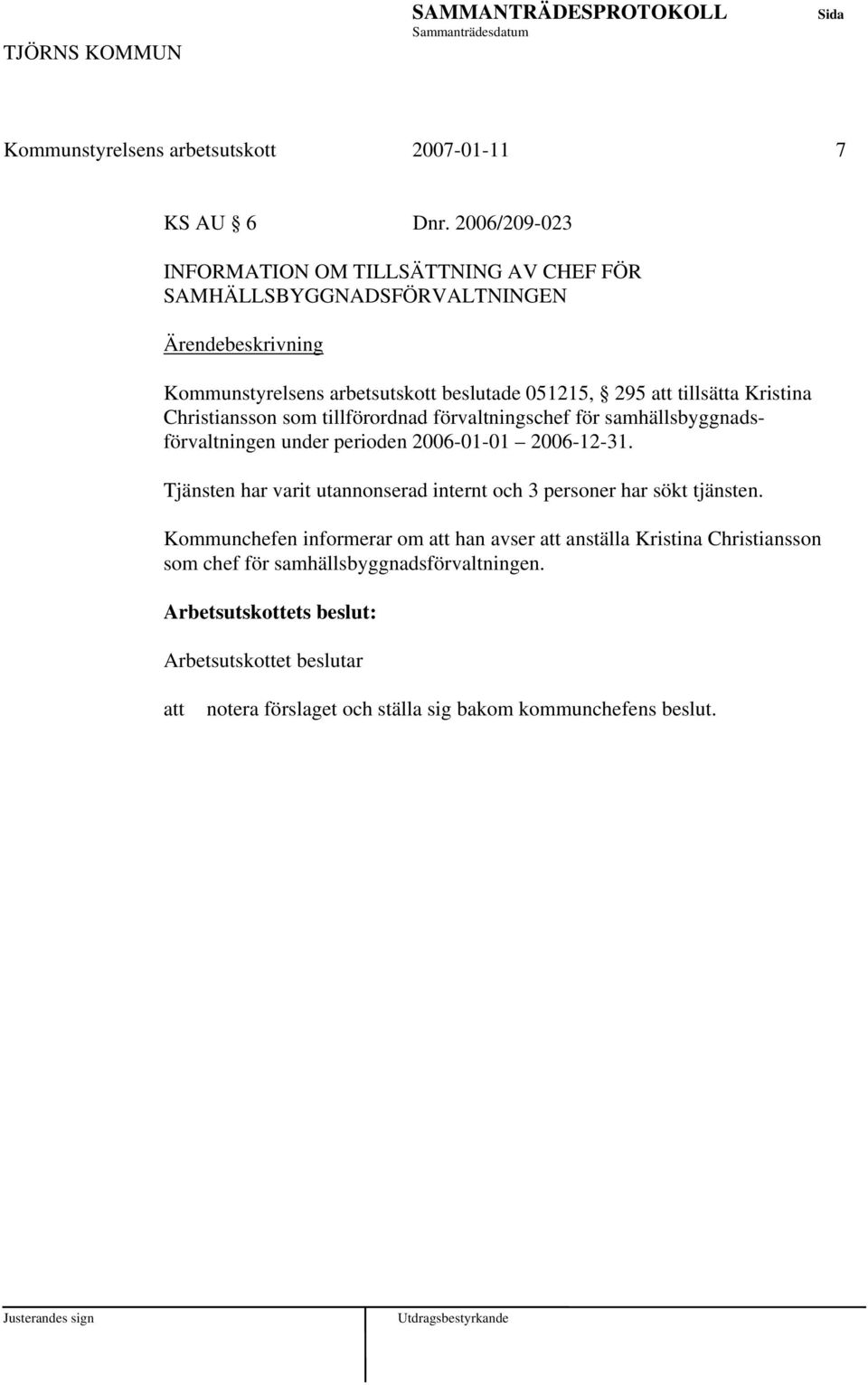 tillsätta Kristina Christiansson som tillförordnad förvaltningschef för samhällsbyggnadsförvaltningen under perioden 2006-01-01 2006-12-31.