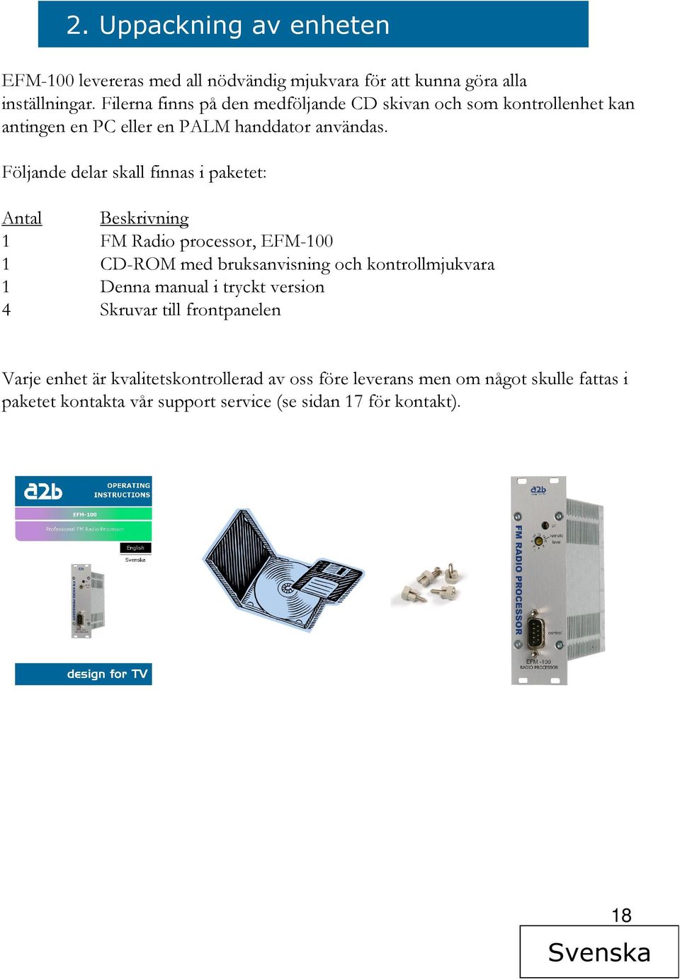 Följande delar skall finnas i paketet: Antal Beskrivning 1 FM Radio processor, EFM-100 1 CD-ROM med bruksanvisning och kontrollmjukvara 1 Denna